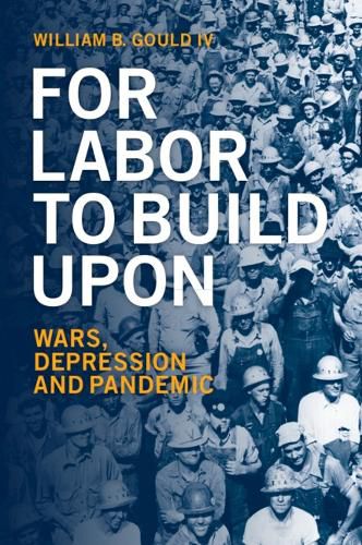 Cover image for For Labor To Build Upon: Wars, Depression and Pandemic