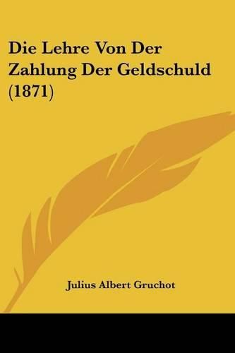 Cover image for Die Lehre Von Der Zahlung Der Geldschuld (1871)