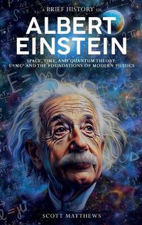 Cover image for A Brief History of Albert Einstein - Space, Time, and Quantum Theory