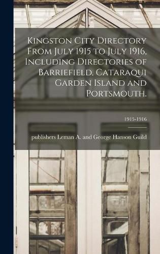 Cover image for Kingston City Directory From July 1915 to July 1916, Including Directories of Barriefield, Cataraqui Garden Island and Portsmouth.; 1915-1916