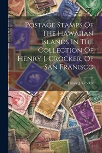 Cover image for Postage Stamps Of The Hawaiian Islands In The Collection Of Henry J. Crocker, Of San Franisco