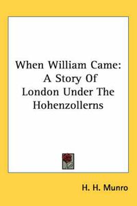 Cover image for When William Came: A Story of London Under the Hohenzollerns