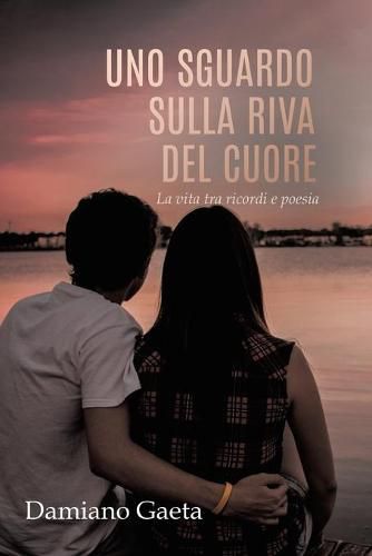 Cover image for Uno Sguardo Sulla Riva Del Cuore: La vita tra ricordi e poesia