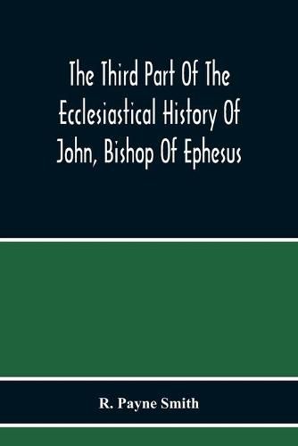 The Third Part Of The Ecclesiastical History Of John, Bishop Of Ephesus