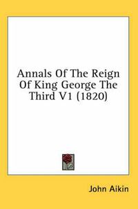 Cover image for Annals of the Reign of King George the Third V1 (1820)
