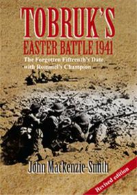 Cover image for Tobruk's Easter Battle 1941 - Revised Edition: The Forgotten Fifteenthazazazs Date with Rommelazazazs Champion
