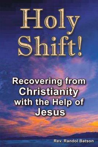 Cover image for Holy Shift: Recovering from Christianity with the Help of Jesus