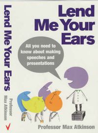 Cover image for Lend Me Your Ears: All You Need to Know About Making Speeches and Presentations
