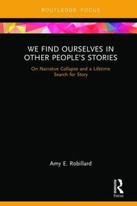 Cover image for We Find Ourselves in Other People's Stories: On Narrative Collapse and a Lifetime Search for Story