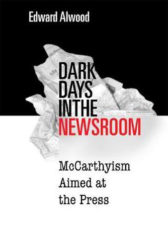 Cover image for Dark Days in the Newsroom: McCarthyism Aimed at the Press