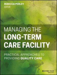 Cover image for Managing the Long-Term Care Facility - Practical Approaches to Providing Quality Care