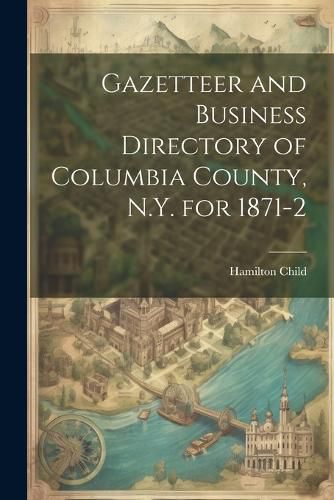 Cover image for Gazetteer and Business Directory of Columbia County, N.Y. for 1871-2