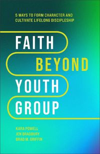 Cover image for Faith Beyond Youth Group - Five Ways to Form Character and Cultivate Lifelong Discipleship