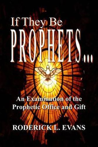 If They Be Prophets: An Examination of the Prophetic Office and Gift