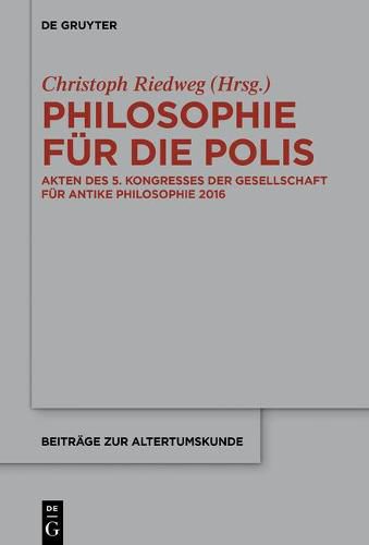 Cover image for Philosophie Fur Die Polis: Akten Des 5. Kongresses Der Gesellschaft Fur Antike Philosophie 2016