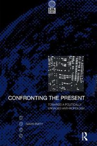 Cover image for Confronting the Present: Towards a Politically Engaged Anthropology