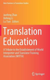Cover image for Translation Education: A Tribute to the Establishment of World Interpreter and Translator Training Association (WITTA)