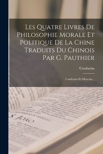 Cover image for Les Quatre Livres De Philosophie Morale Et Politique De La Chine Traduits Du Chinois Par G. Pauthier