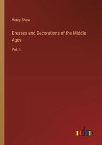 Cover image for Dresses and Decorations of the Middle Ages