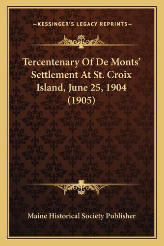 Tercentenary of de Monts' Settlement at St. Croix Island, June 25, 1904 (1905)