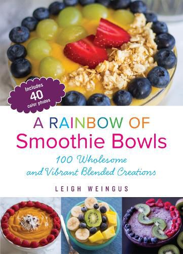 Cover image for A Rainbow Of Smoothie Bowls: 75 Wholesome and Vibrant Blended Creations