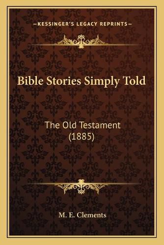 Bible Stories Simply Told: The Old Testament (1885)