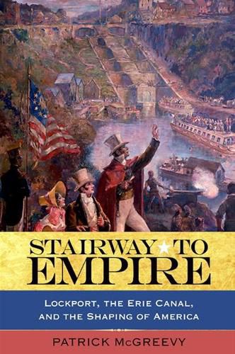 Cover image for Stairway to Empire: Lockport, the Erie Canal, and the Shaping of America