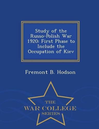 Cover image for Study of the Russo-Polish War 1920: First Phase to Include the Occupation of Kiev - War College Series