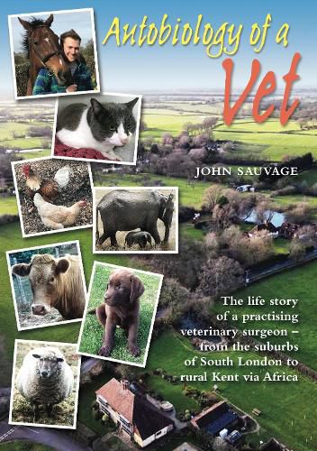 Autobiology of a Vet: The life story of a veterinary surgeon - from the suburbs of South London to rural Kent via Africa