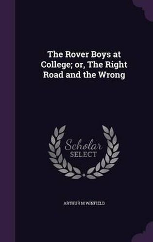 The Rover Boys at College; Or, the Right Road and the Wrong