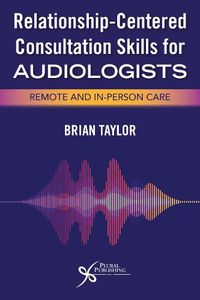 Cover image for Relationship-Centered Consultation Skills for Audiologists: Remote and In-Person Care