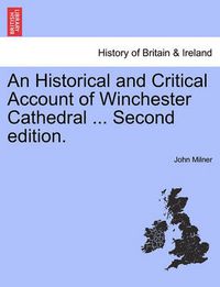 Cover image for An Historical and Critical Account of Winchester Cathedral ... Second Edition.