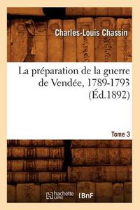 Cover image for La Preparation de la Guerre de Vendee, 1789-1793. Tome 3 (Ed.1892)