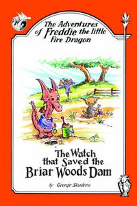 Cover image for The Adventures of Freddie the Little Fire Dragon: The Watch That Saved The Briar Woods Dam