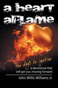 Cover image for A Heart Aflame, Ten Days to Ignition: A Devotional That Will Get You Moving Forward