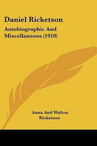 Cover image for Daniel Ricketson: Autobiographic and Miscellaneous (1910)
