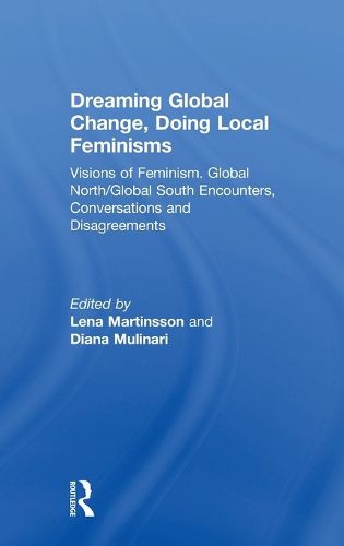 Cover image for Dreaming Global Change, Doing Local Feminisms: Visions of Feminism. Global North/Global South Encounters, Conversations and Disagreements