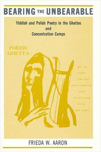 Cover image for Bearing the Unbearable: Yiddish and Polish Poetry in the Ghettos and Concentration Camps