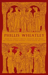 Cover image for Phillis Wheatley: Poems on Various Subjects, Religious and Moral, and A Memoir of Phillis Wheatley, a Native African and a Slave