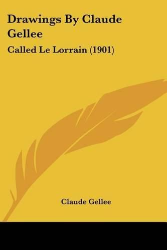Cover image for Drawings by Claude Gellee: Called Le Lorrain (1901)