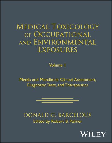 Cover image for Medical Toxicology of Occupational and Environment al Exposures to Metal and Metalloids: Clinical Ass essment, Diagnostic Tests, and Therapeutics, Vol 1