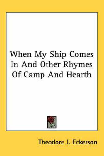 Cover image for When My Ship Comes in and Other Rhymes of Camp and Hearth