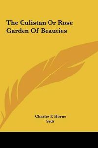 Cover image for The Gulistan or Rose Garden of Beauties