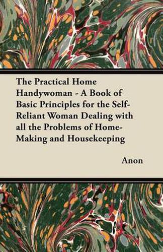 Cover image for The Practical Home Handywoman - A Book of Basic Principles for the Self-Reliant Woman Dealing with All the Problems of Home-Making and Housekeeping