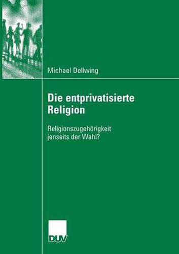 Cover image for Die Entprivatisierte Religion: Religionszugehoerigkeit Jenseits Der Wahl?