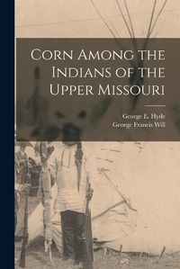 Cover image for Corn Among the Indians of the Upper Missouri