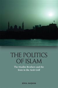 Cover image for The Politics of Islam: The Muslim Brothers and the State in the Arab Gulf