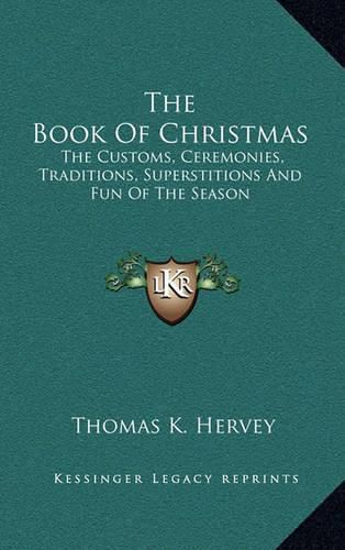 Cover image for The Book of Christmas: The Customs, Ceremonies, Traditions, Superstitions and Fun of the Season