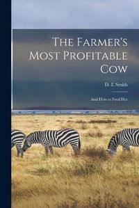 Cover image for The Farmer's Most Profitable Cow [microform]: and How to Feed Her