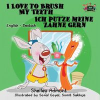 Cover image for I Love to Brush My Teeth Ich putze meine Zahne gern: English German Bilingual Edition